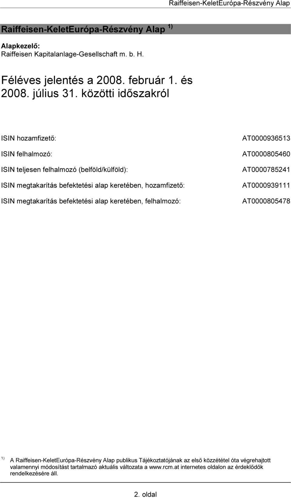 megtakarítás befektetési alap keretében, felhalmozó: AT0000936513 AT0000805460 AT0000785241 AT0000939111 AT0000805478 1) A Raiffeisen-KeletEurópa-Részvény Alap