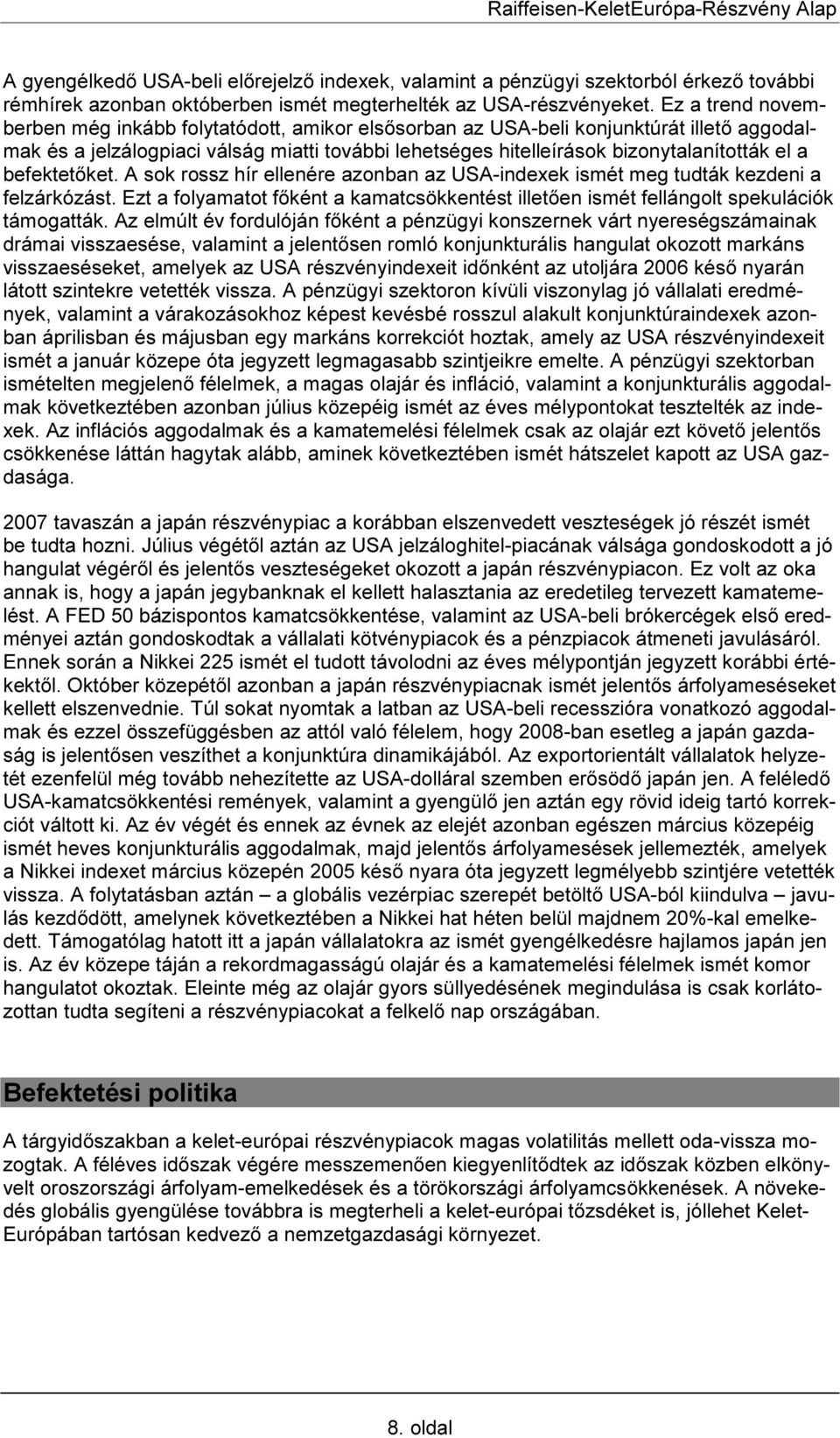 befektetőket. A sok rossz hír ellenére azonban az USA-indexek ismét meg tudták kezdeni a felzárkózást. Ezt a folyamatot főként a kamatcsökkentést illetően ismét fellángolt spekulációk támogatták.
