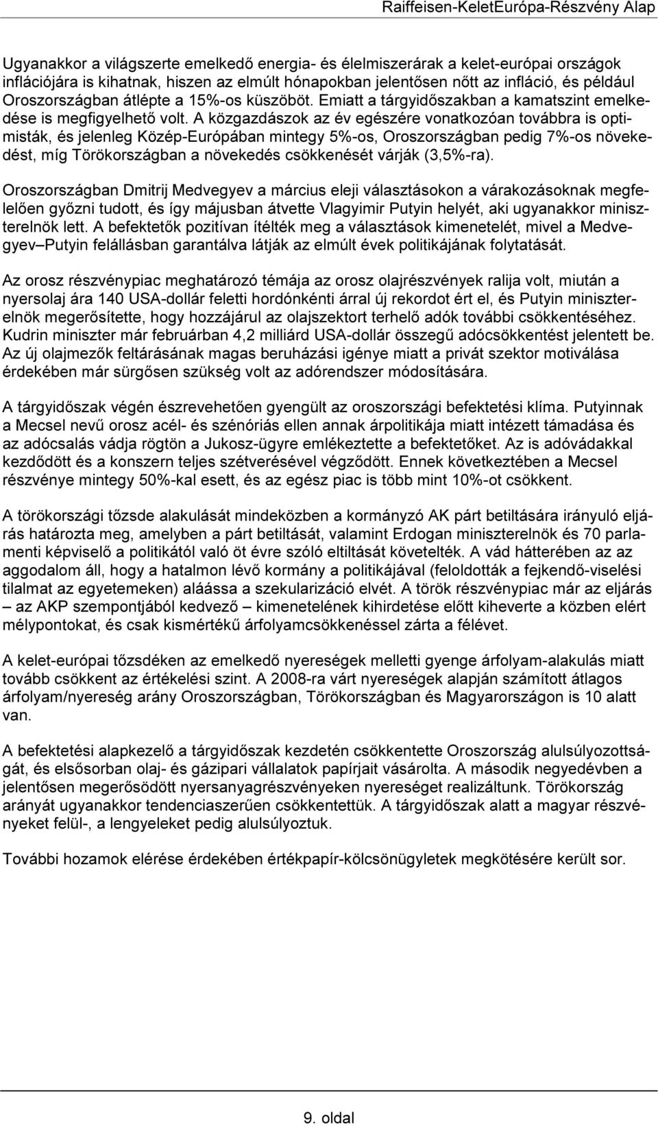 A közgazdászok az év egészére vonatkozóan továbbra is optimisták, és jelenleg Közép-Európában mintegy 5%-os, Oroszországban pedig 7%-os növekedést, míg Törökországban a növekedés csökkenését várják