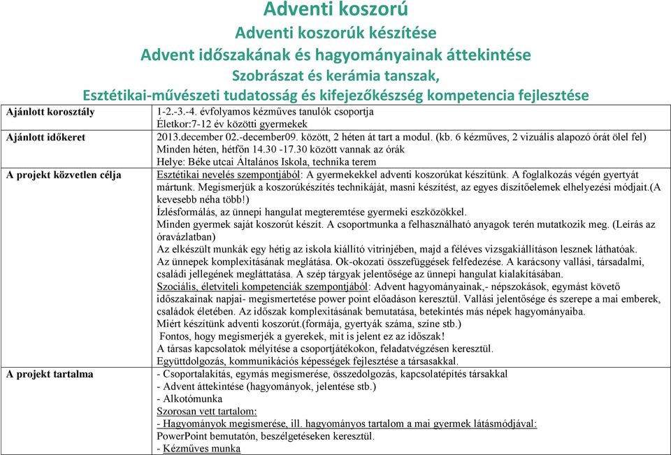 között, 2 héten át tart a modul. (kb. 6 kézműves, 2 vizuális alapozó órát ölel fel) Minden héten, hétfőn 14.30-17.