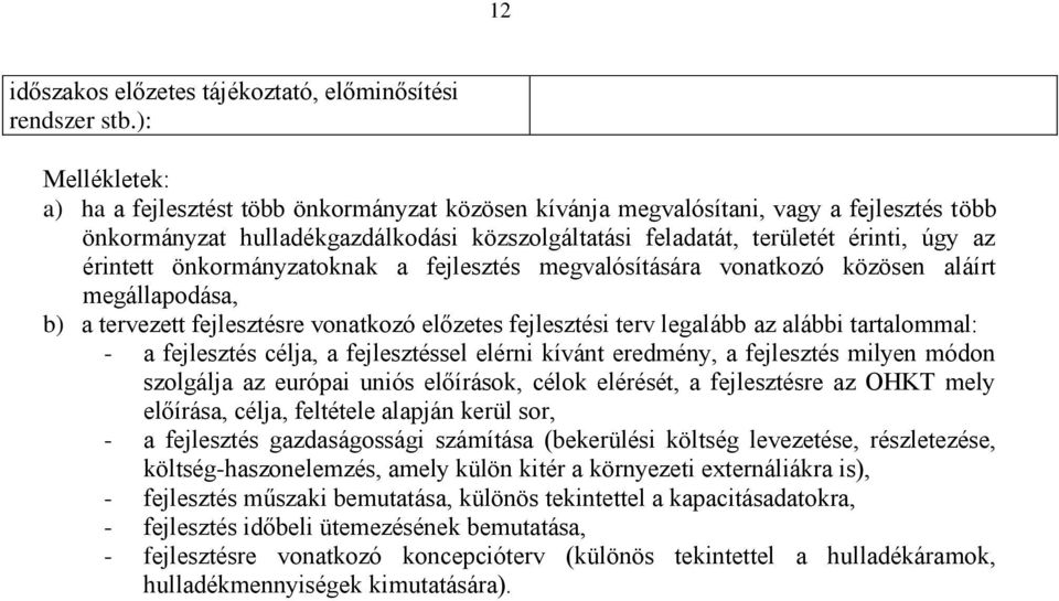 érintett önkormányzatoknak a fejlesztés megvalósítására vonatkozó közösen aláírt megállapodása, b) a tervezett fejlesztésre vonatkozó előzetes fejlesztési terv legalább az alábbi tartalommal: - a