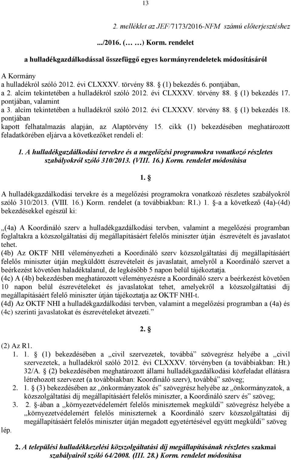 alcím tekintetében a hulladékról szóló 2012. évi CLXXXV. törvény 88. (1) bekezdés 18. pontjában kapott felhatalmazás alapján, az Alaptörvény 15.