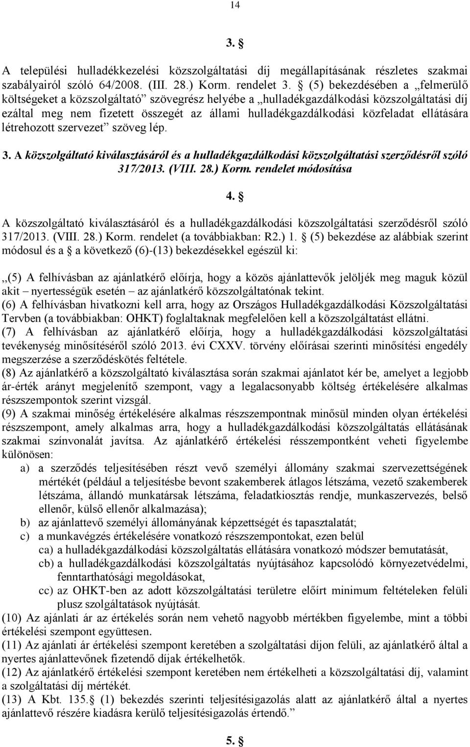 ellátására létrehozott szervezet szöveg lép. 3. A közszolgáltató kiválasztásáról és a hulladékgazdálkodási közszolgáltatási szerződésről szóló 317/2013. (VIII. 28.) Korm. rendelet módosítása 4.