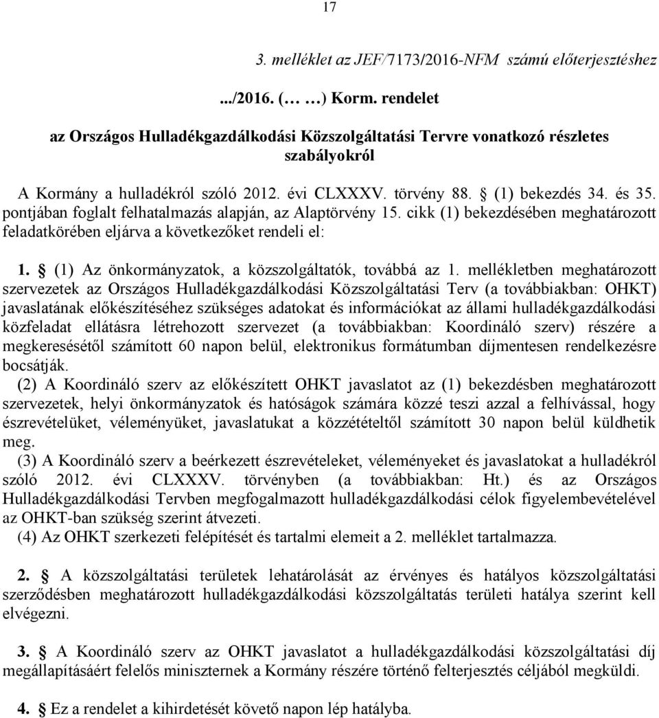 pontjában foglalt felhatalmazás alapján, az Alaptörvény 15. cikk (1) bekezdésében meghatározott feladatkörében eljárva a következőket rendeli el: 1.