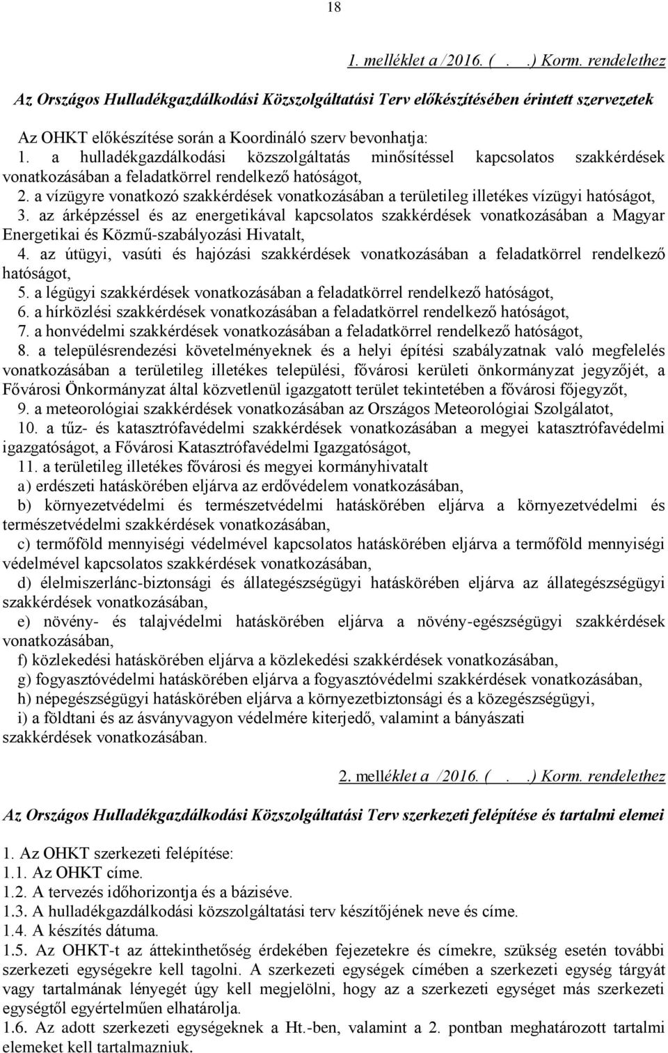 a vízügyre vonatkozó szakkérdések vonatkozásában a területileg illetékes vízügyi hatóságot, 3.