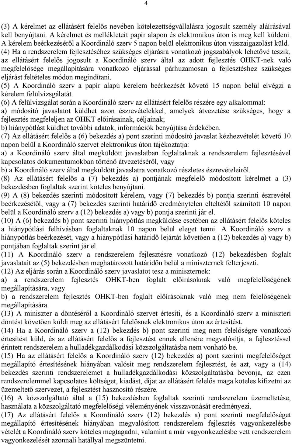 (4) Ha a rendszerelem fejlesztéséhez szükséges eljárásra vonatkozó jogszabályok lehetővé teszik, az ellátásért felelős jogosult a Koordináló szerv által az adott fejlesztés OHKT-nek való