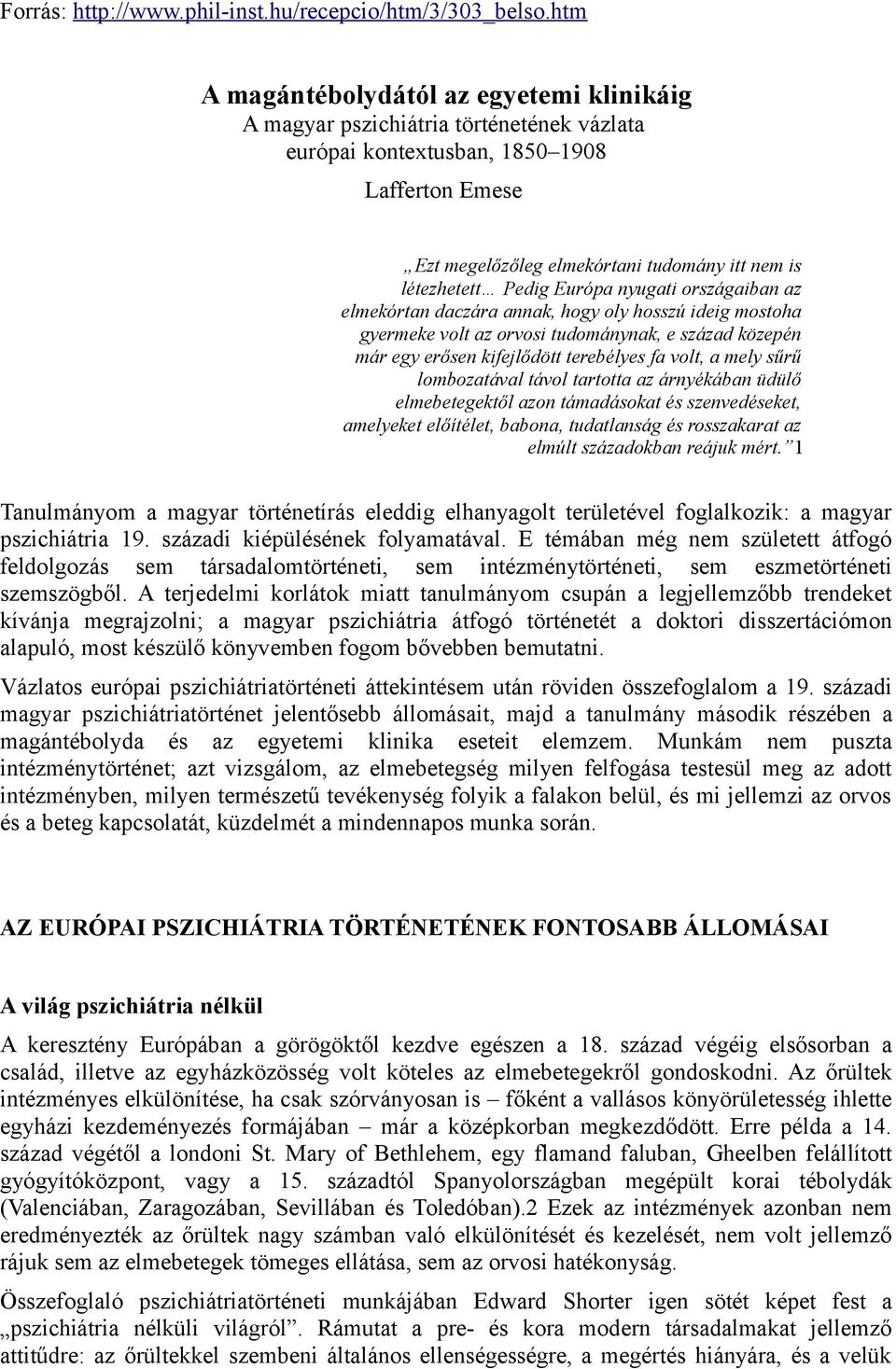 Pedig Európa nyugati országaiban az elmekórtan daczára annak, hogy oly hosszú ideig mostoha gyermeke volt az orvosi tudománynak, e század közepén már egy erősen kifejlődött terebélyes fa volt, a mely