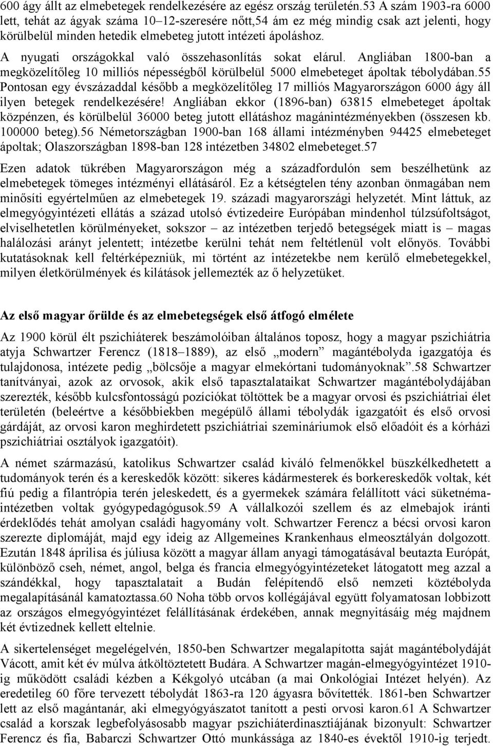 A nyugati országokkal való összehasonlítás sokat elárul. Angliában 1800-ban a megközelítőleg 10 milliós népességből körülbelül 5000 elmebeteget ápoltak tébolydában.