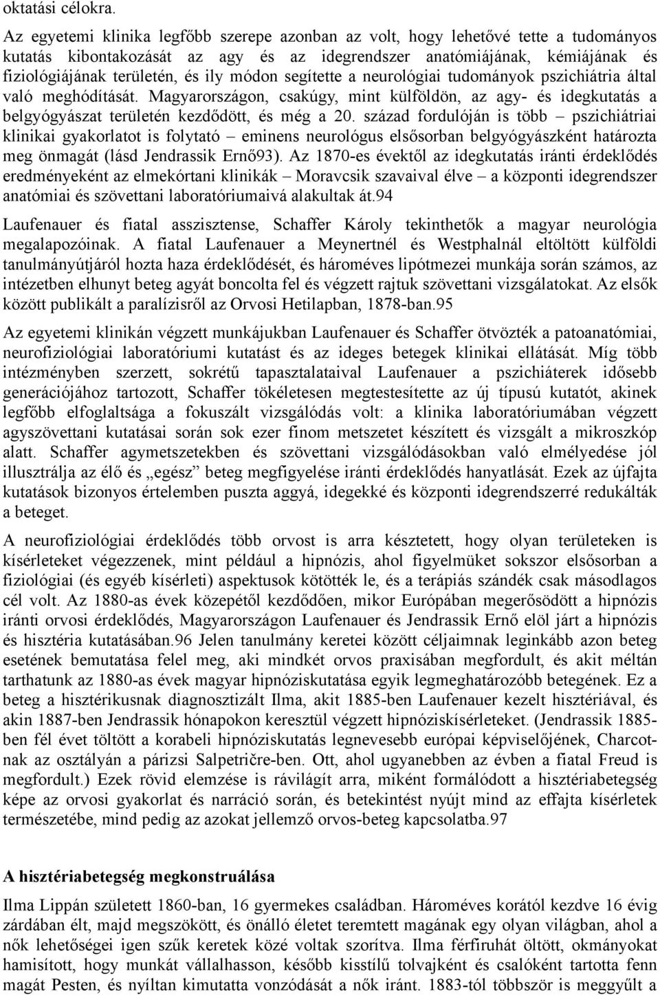 módon segítette a neurológiai tudományok pszichiátria által való meghódítását. Magyarországon, csakúgy, mint külföldön, az agy- és idegkutatás a belgyógyászat területén kezdődött, és még a 20.