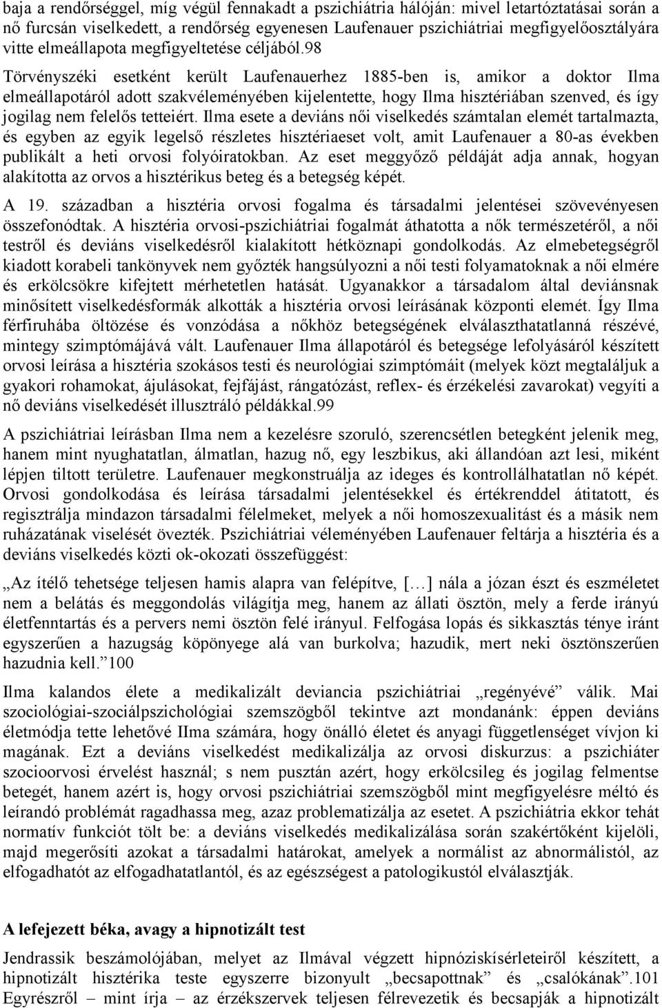 98 Törvényszéki esetként került Laufenauerhez 1885-ben is, amikor a doktor Ilma elmeállapotáról adott szakvéleményében kijelentette, hogy Ilma hisztériában szenved, és így jogilag nem felelős