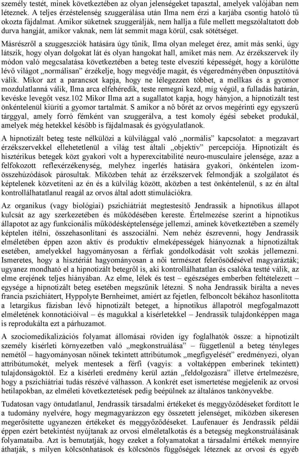 Amikor süketnek szuggerálják, nem hallja a füle mellett megszólaltatott dob durva hangját, amikor vaknak, nem lát semmit maga körül, csak sötétséget.