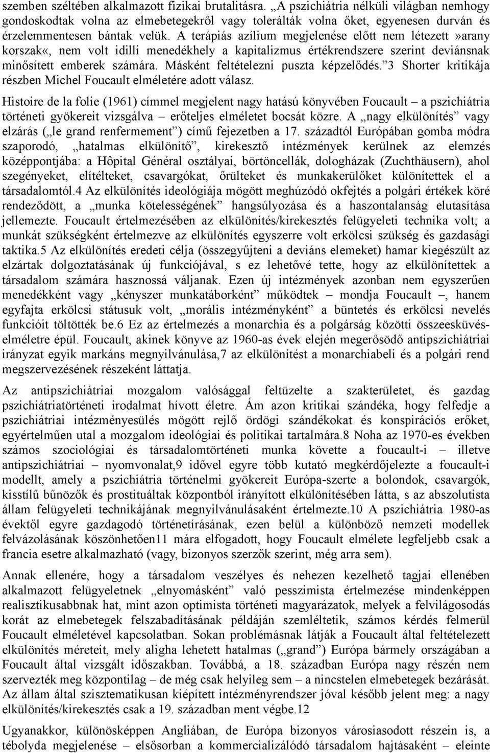 A terápiás azílium megjelenése előtt nem létezett»arany korszak«, nem volt idilli menedékhely a kapitalizmus értékrendszere szerint deviánsnak minősített emberek számára.