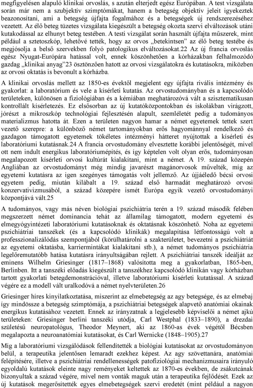 Az élő beteg tüzetes vizsgálata kiegészült a betegség okozta szervi elváltozások utáni kutakodással az elhunyt beteg testében.