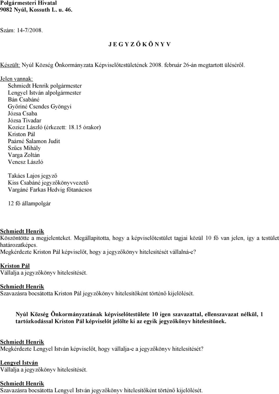 15 órakor) Kriston Pál Paárné Salamon Judit Szűcs Mihály Varga Zoltán Venesz László Takács Lajos jegyző Kiss Csabáné jegyzőkönyvvezető Vargáné Farkas Hedvig főtanácsos 12 fő állampolgár Köszöntötte a