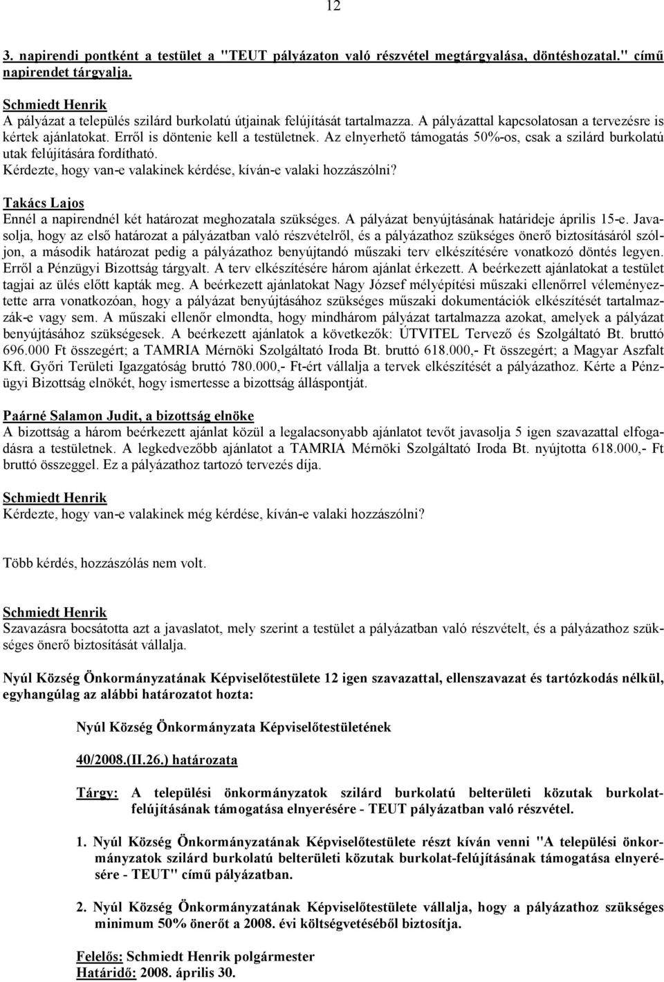 Az elnyerhető támogatás 50%-os, csak a szilárd burkolatú utak felújítására fordítható. Kérdezte, hogy van-e valakinek kérdése, kíván-e valaki hozzászólni?