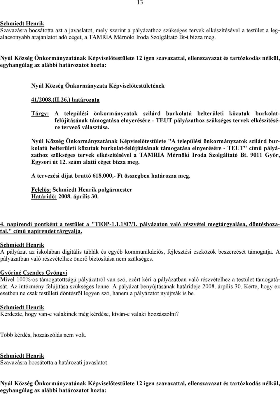 ) határozata Tárgy: A települési önkormányzatok szilárd burkolatú belterületi közutak burkolatfelújításának támogatása elnyerésére - TEUT pályázathoz szükséges tervek elkészítésére tervező választása.