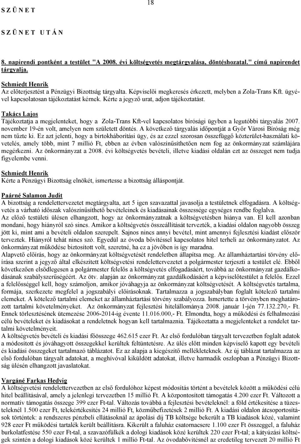 Takács Lajos Tájékoztatja a megjelenteket, hogy a Zola-Trans Kft-vel kapcsolatos bírósági ügyben a legutóbbi tárgyalás 2007. november 19-én volt, amelyen nem született döntés.