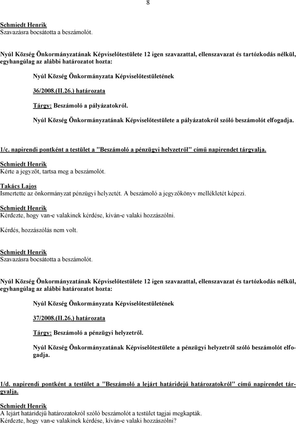 A beszámoló a jegyzőkönyv mellékletét képezi. Kérdezte, hogy van-e valakinek kérdése, kíván-e valaki hozzászólni. Kérdés, hozzászólás nem volt. Szavazásra bocsátotta a beszámolót. 37/2008.(II.26.