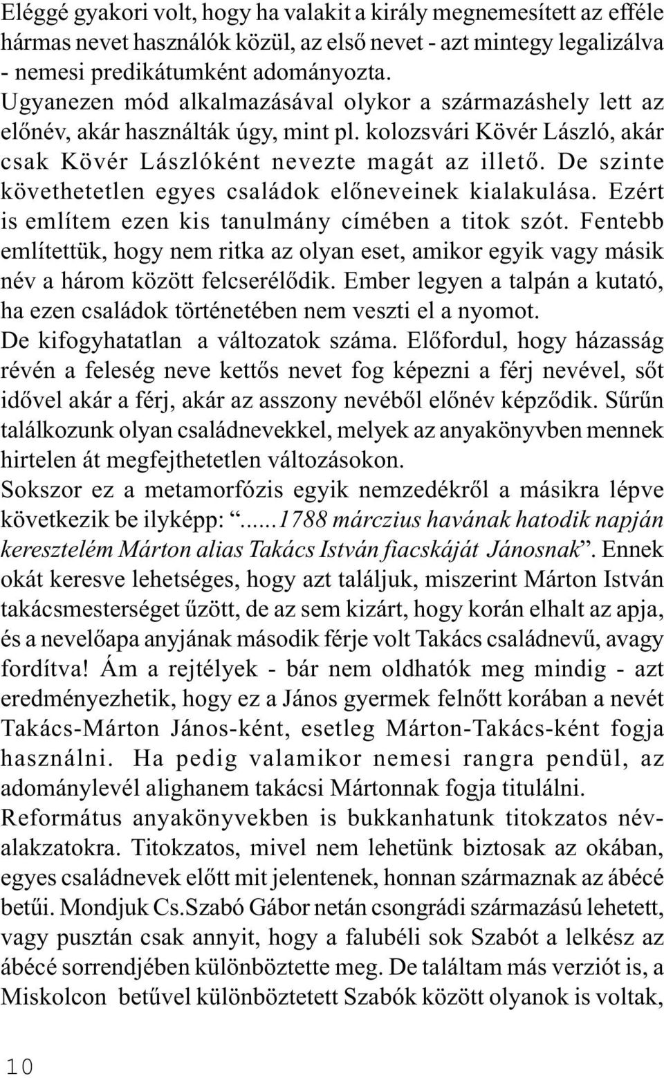 De szinte követhetetlen egyes családok elõneveinek kialakulása. Ezért is említem ezen kis tanulmány címében a titok szót.