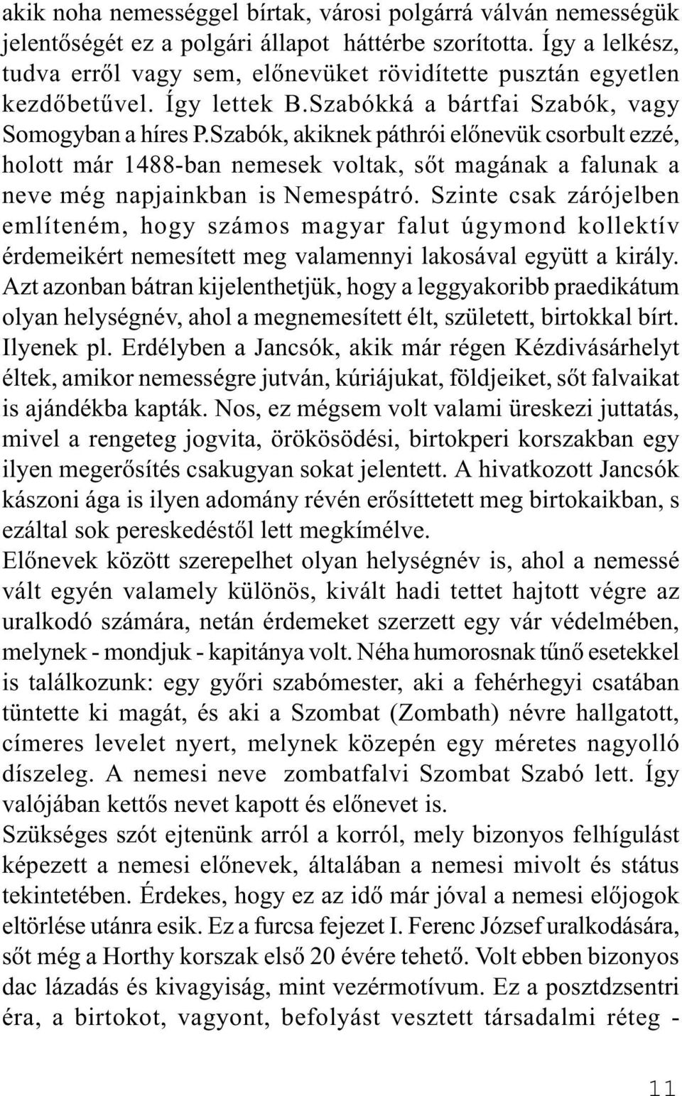 Szabók, akiknek páthrói elõnevük csorbult ezzé, holott már 1488-ban nemesek voltak, sõt magának a falunak a neve még napjainkban is Nemespátró.