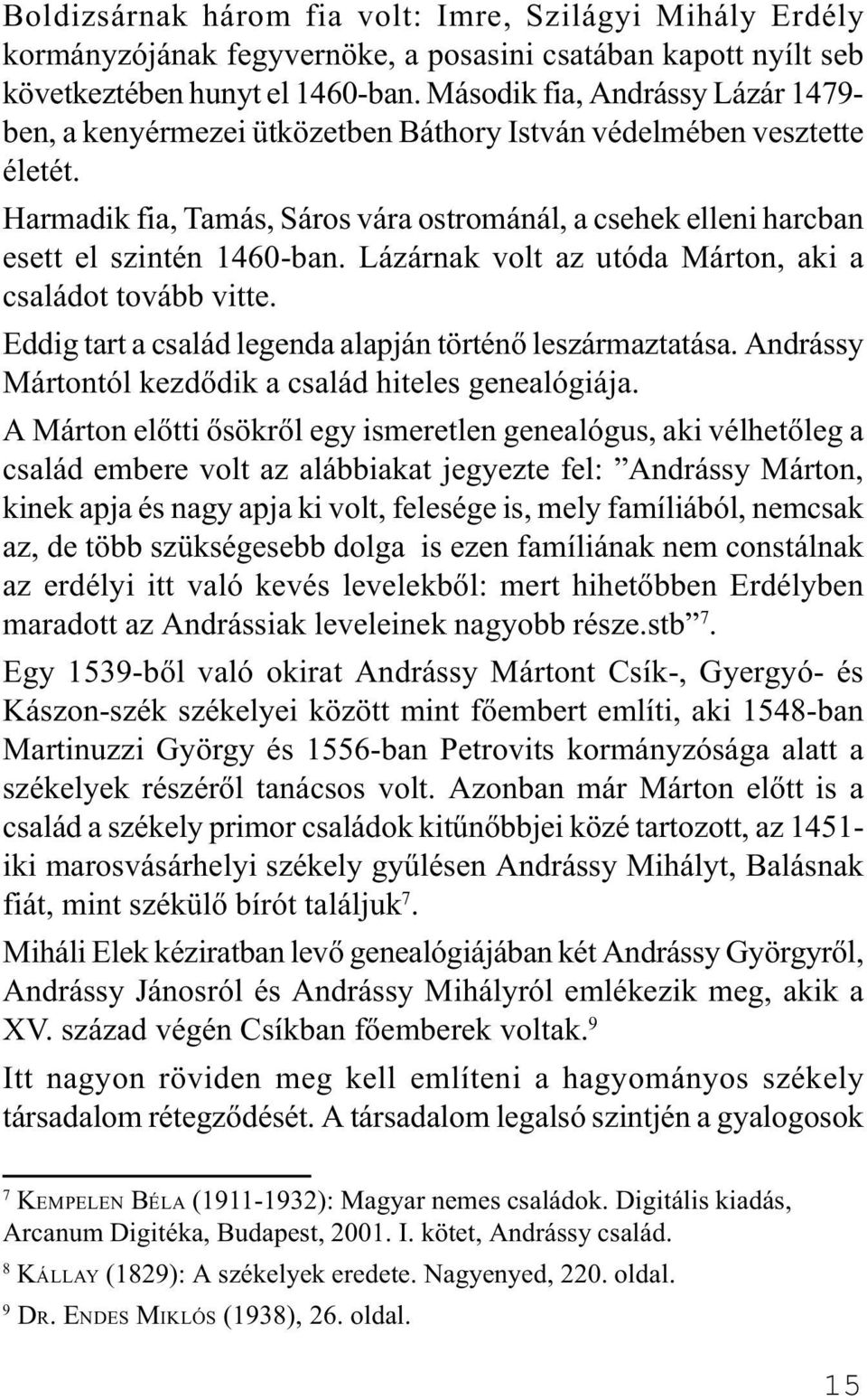 Harmadik fia, Tamás, Sáros vára ostrománál, a csehek elleni harcban esett el szintén 1460-ban. Lázárnak volt az utóda Márton, aki a családot tovább vitte.