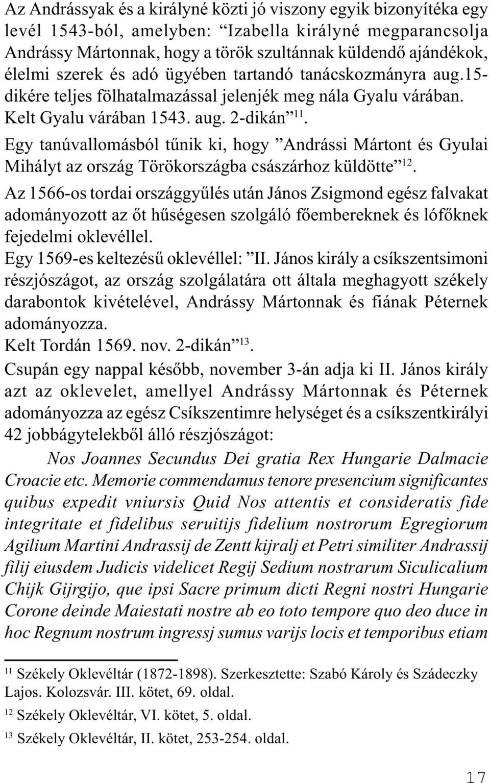 Egy tanúvallomásból tûnik ki, hogy Andrássi Mártont és Gyulai Mihályt az ország Törökországba császárhoz küldötte 12.