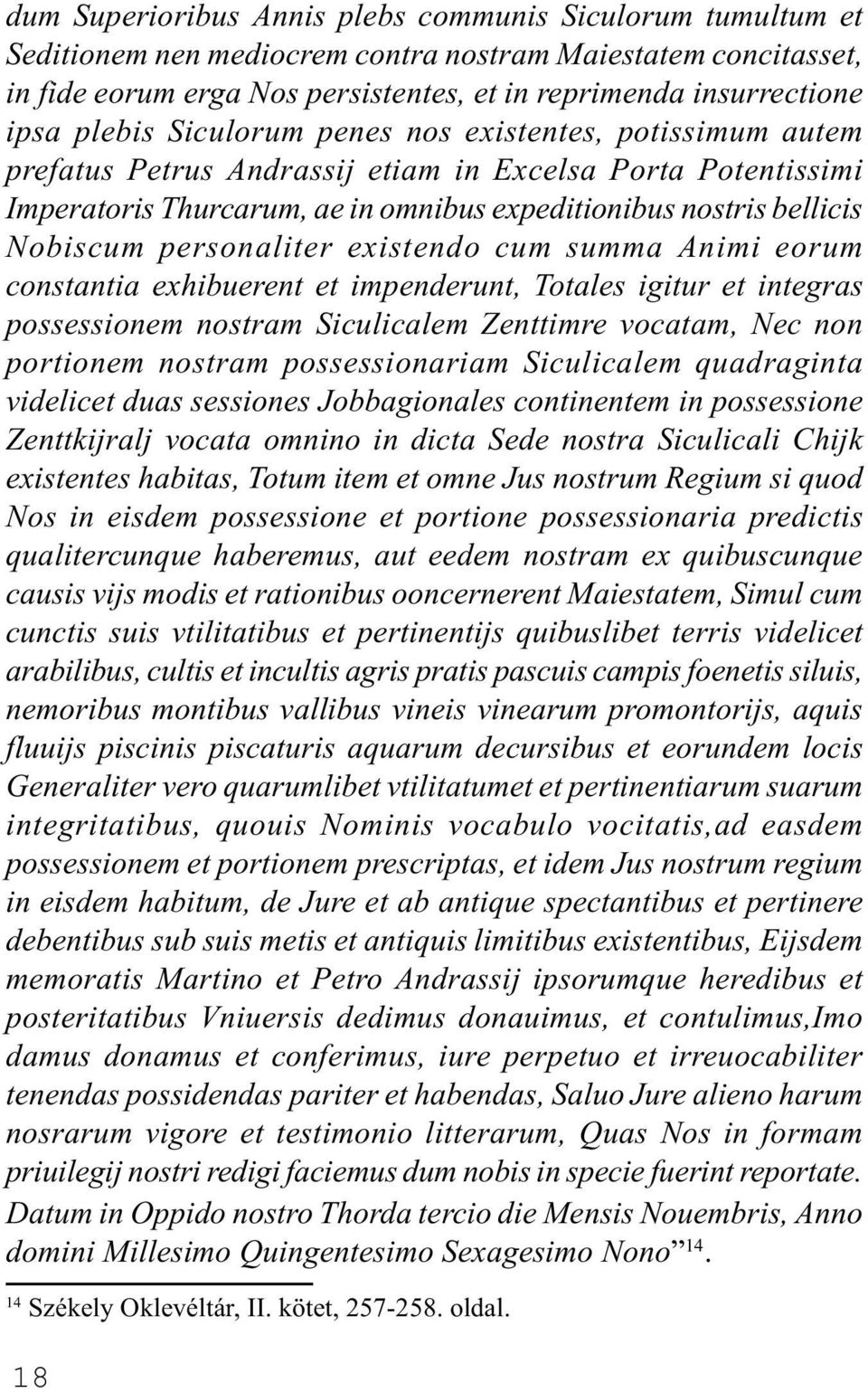 personaliter existendo cum summa Animi eorum constantia exhibuerent et impenderunt, Totales igitur et integras possessionem nostram Siculicalem Zenttimre vocatam, Nec non portionem nostram
