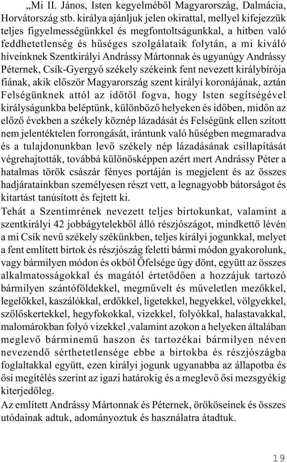 Szentkirályi Andrássy Mártonnak és ugyanúgy Andrássy Péternek, Csík-Gyergyó székely székeink fent nevezett királybírója fiának, akik elõször Magyarország szent királyi koronájának, aztán Felségünknek