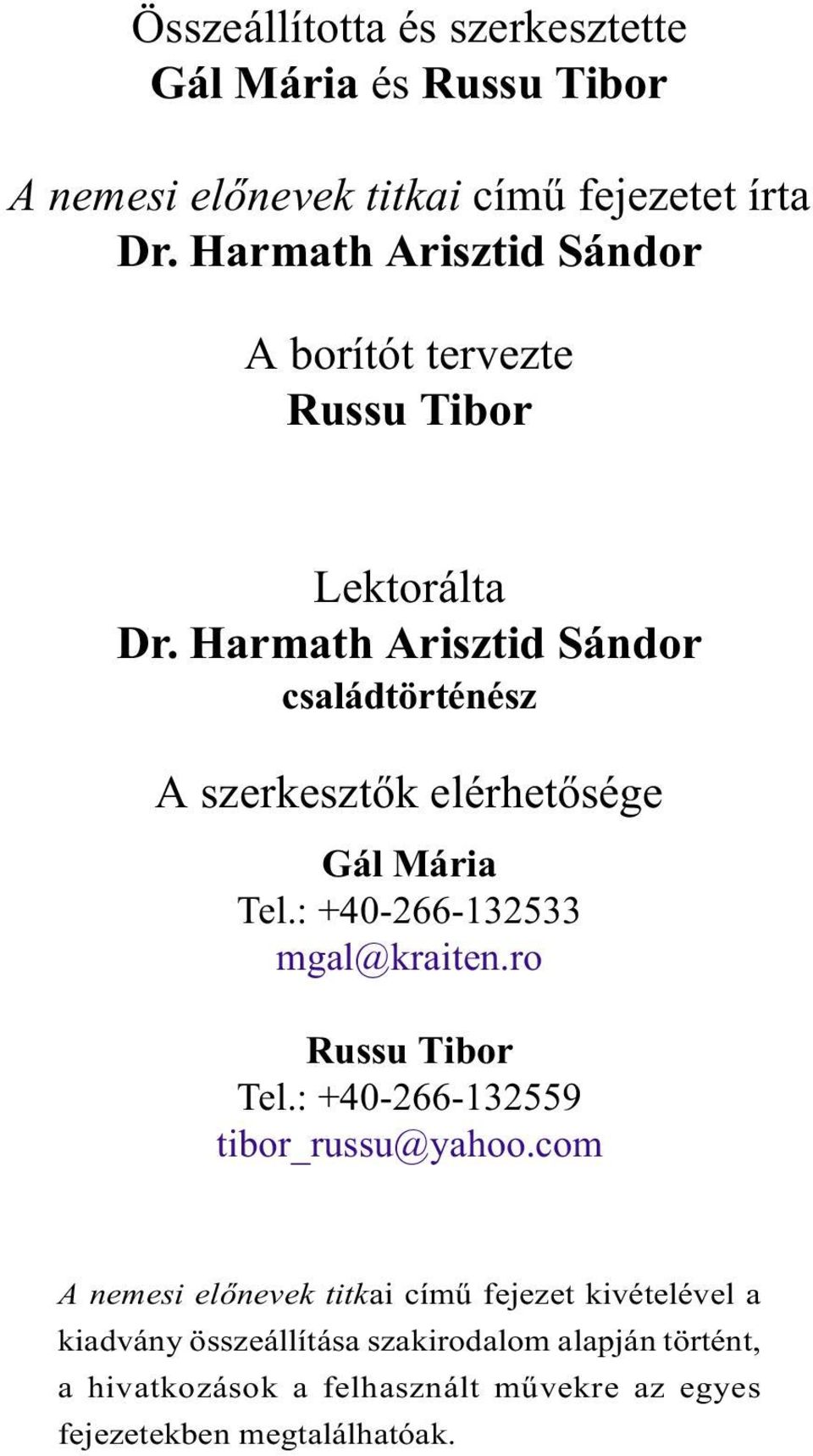 Harmath Arisztid Sándor családtörténész A szerkesztõk elérhetõsége Gál Mária Tel.: +40-266-132533 mgal@kraiten.ro Russu Tibor Tel.