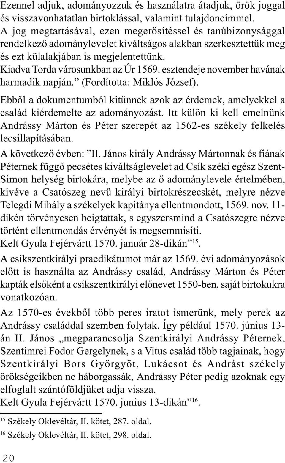 Kiadva Torda városunkban az Úr 1569. esztendeje november havának harmadik napján. (Fordította: Miklós József).