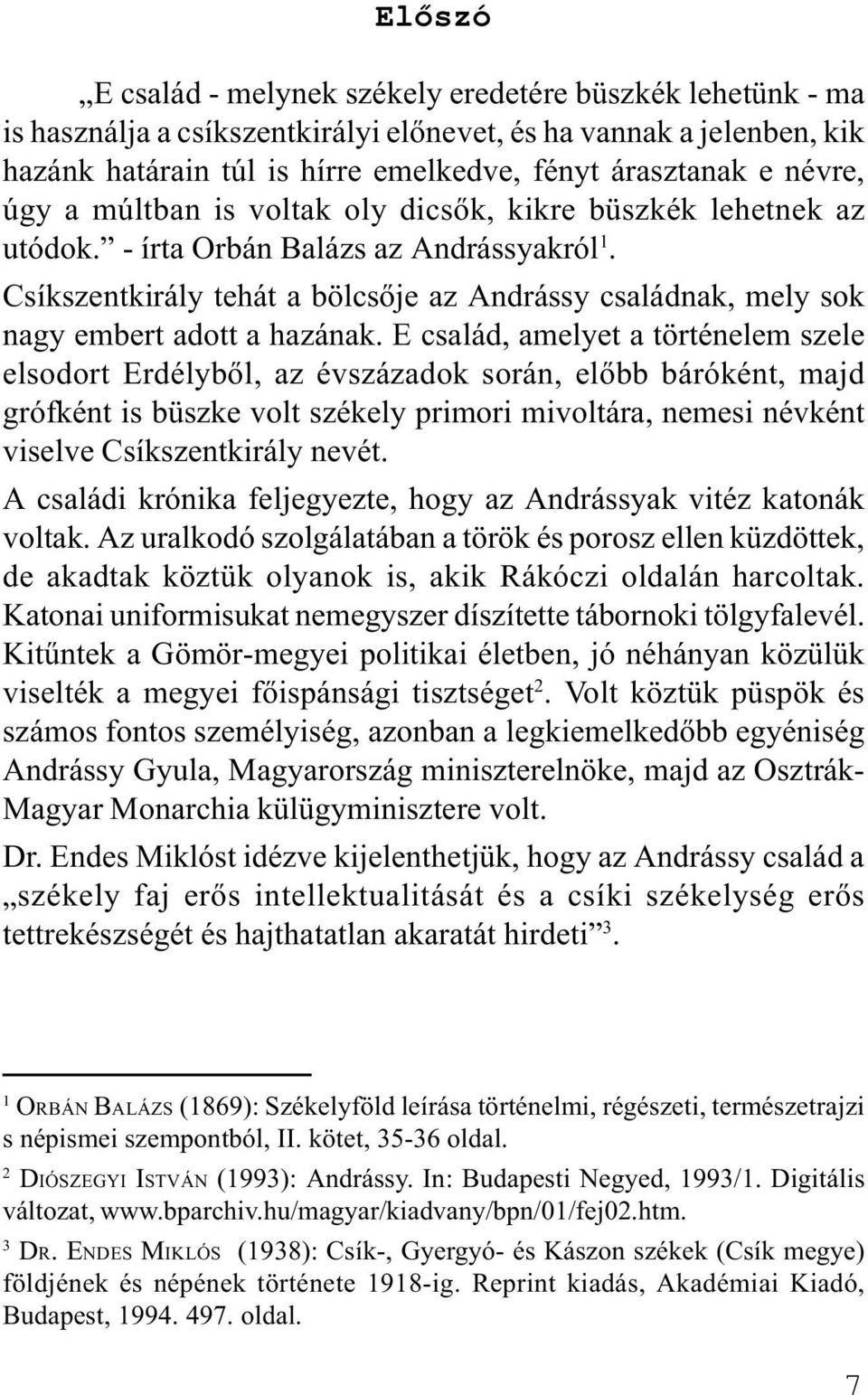 Csíkszentkirály tehát a bölcsõje az Andrássy családnak, mely sok nagy embert adott a hazának.