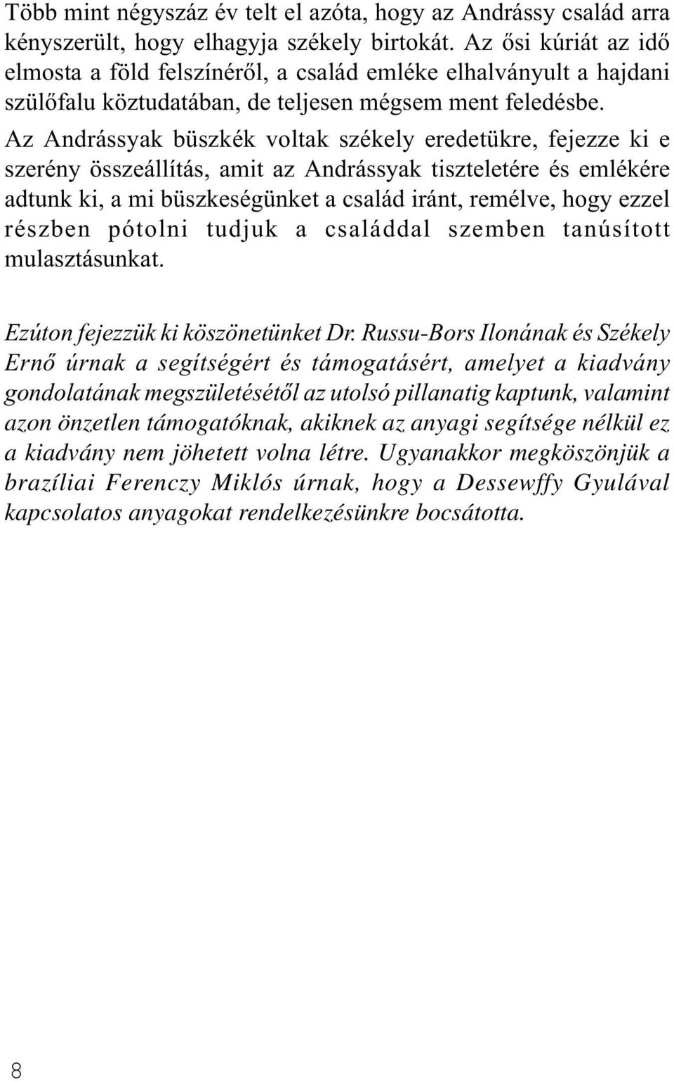 Az Andrássyak büszkék voltak székely eredetükre, fejezze ki e szerény összeállítás, amit az Andrássyak tiszteletére és emlékére adtunk ki, a mi büszkeségünket a család iránt, remélve, hogy ezzel