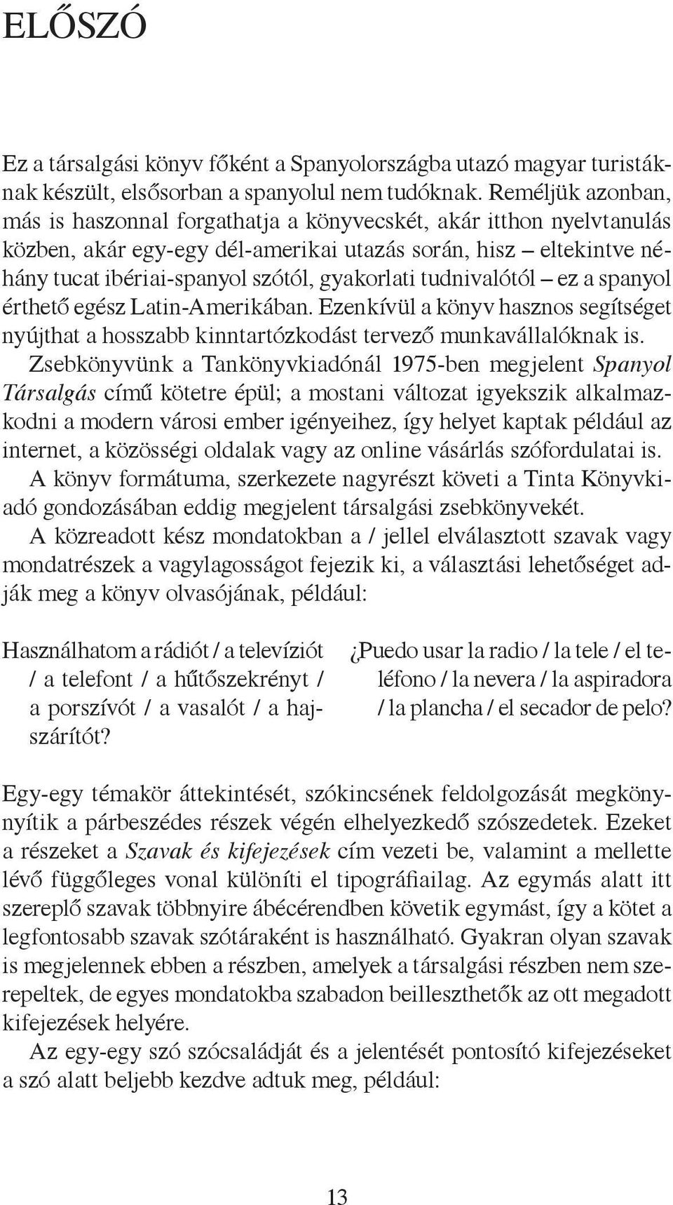 tudnivalótól ez a spanyol érthető egész Latin-Amerikában. Ezenkívül a könyv hasznos segítséget nyújthat a hosszabb kinntartózkodást tervező munkavállalóknak is.