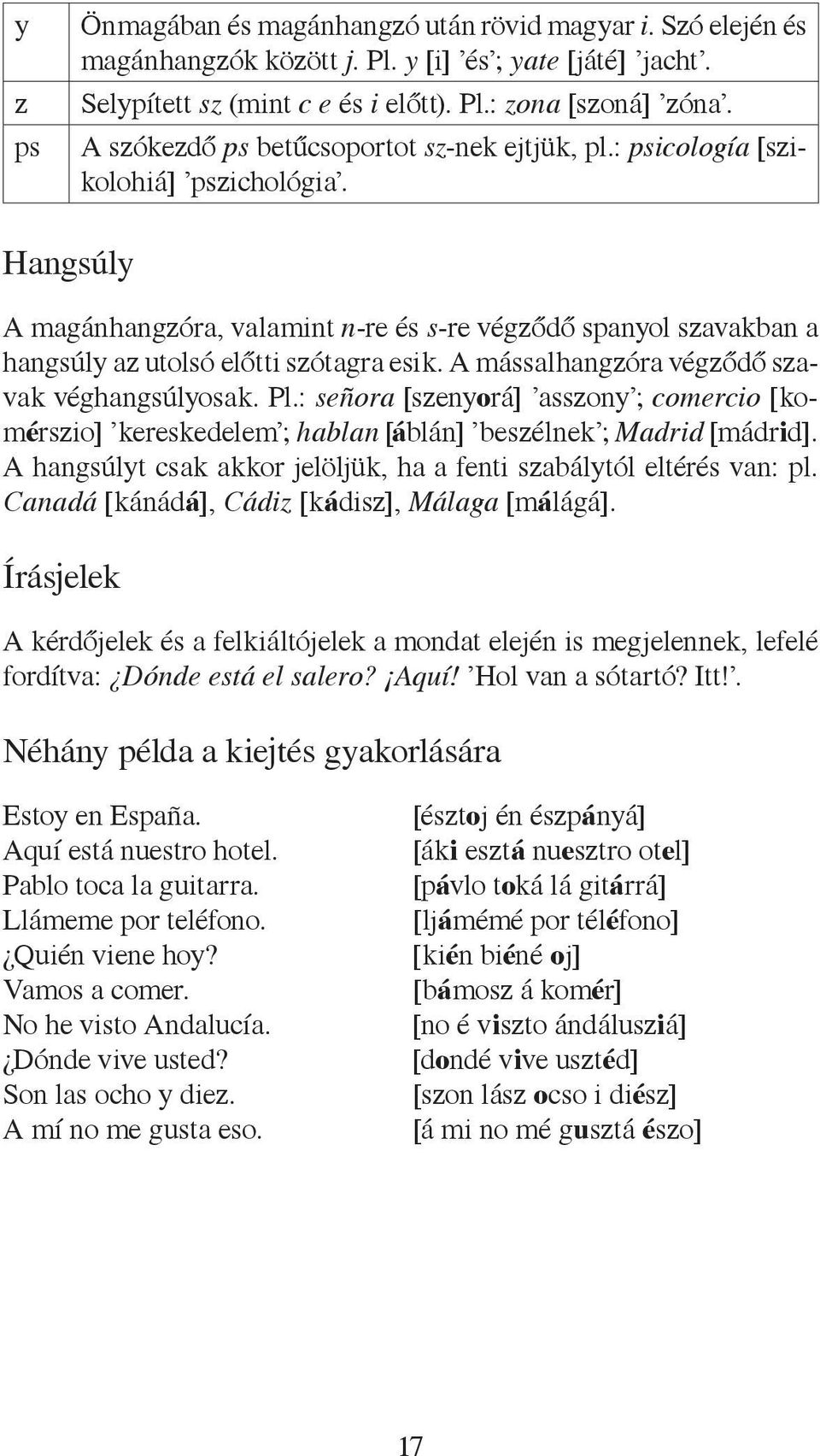 Hangsúly A magánhangzóra, valamint n-re és s-re végződő spanyol szavakban a hangsúly az utolsó előtti szótagra esik. A mássalhangzóra végződő szavak véghangsúlyosak. Pl.