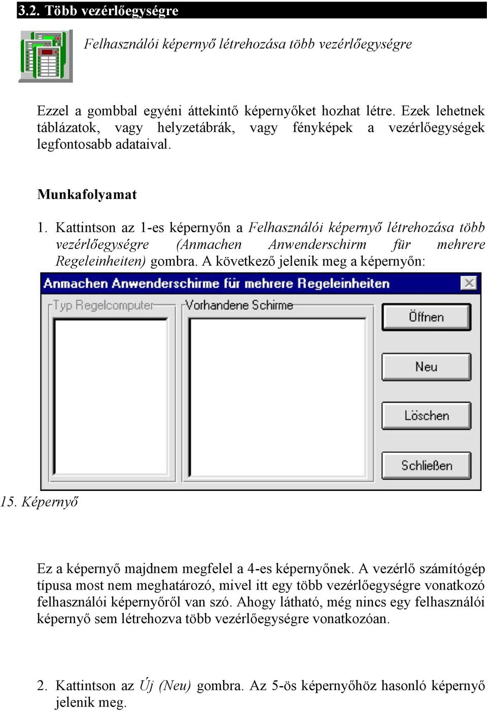 Kattintson az 1-es képernyőn a Felhasználói képernyő létrehozása több vezérlőegységre (Anmachen Anwenderschirm für mehrere Regeleinheiten) gombra. A következő jelenik meg a képernyőn: 15.