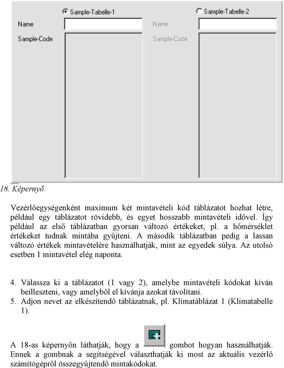 A második táblázatban pedig a lassan változó értékek mintavételére használhatják, mint az egyedek súlya. Az utolsó esetben 1 mintavétel elég naponta. 4.