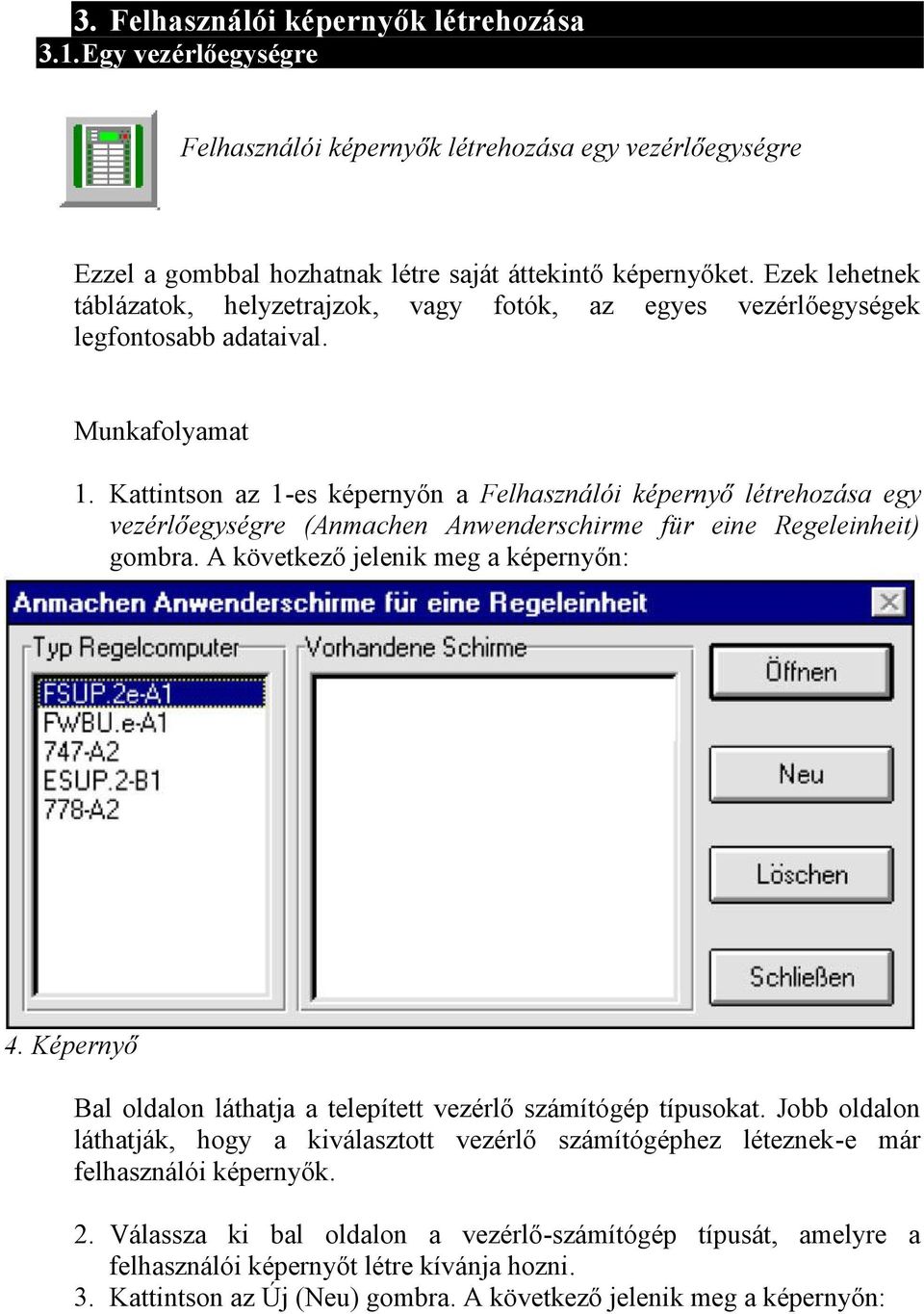 Kattintson az 1-es képernyőn a Felhasználói képernyő létrehozása egy vezérlőegységre (Anmachen Anwenderschirme für eine Regeleinheit) gombra. A következő jelenik meg a képernyőn: 4.