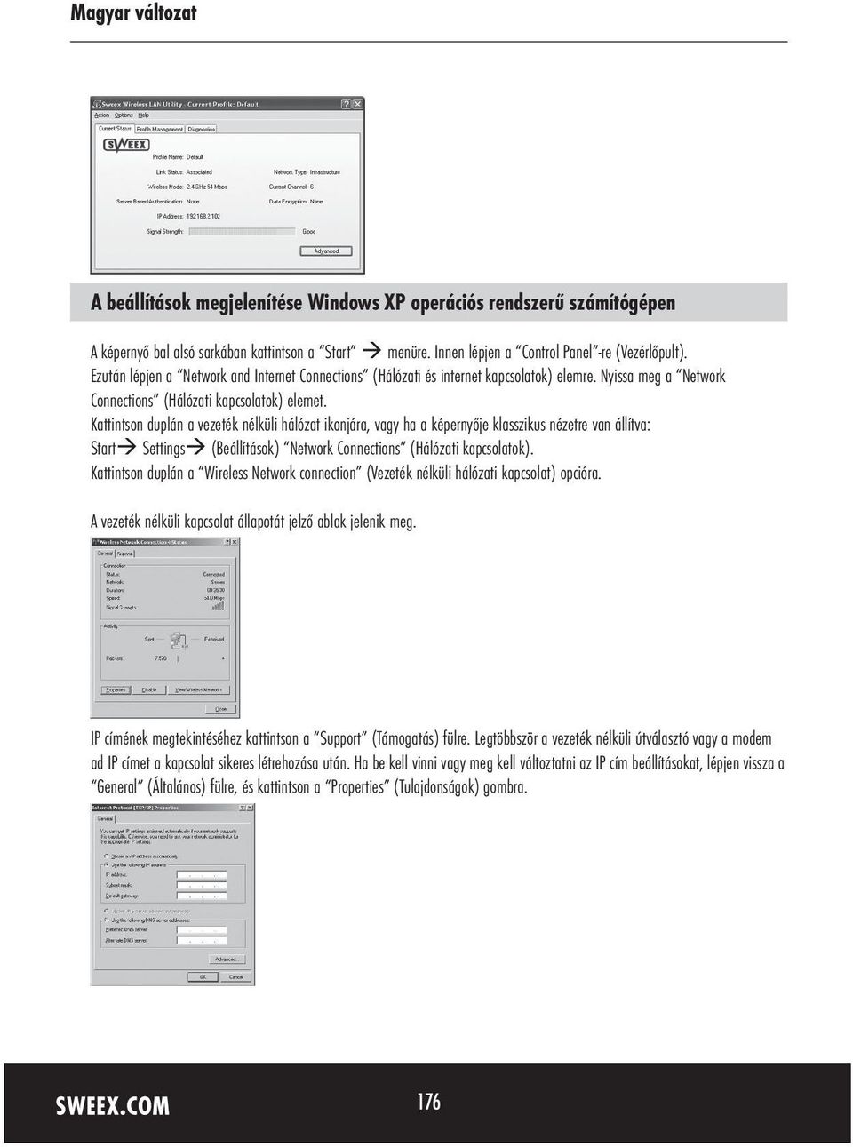 Kattintson duplán a vezeték nélküli hálózat ikonjára, vagy ha a képernyője klasszikus nézetre van állítva: Start Settings (Beállítások) Network Connections (Hálózati kapcsolatok).