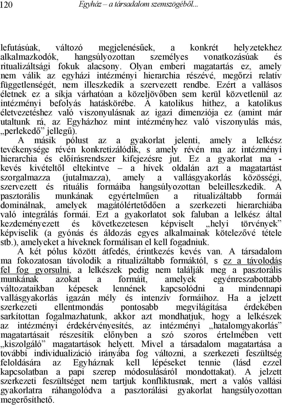 Ezért a vallásos életnek ez a síkja várhatóan a közeljövőben sem kerül közvetlenül az intézményi befolyás hatáskörébe.