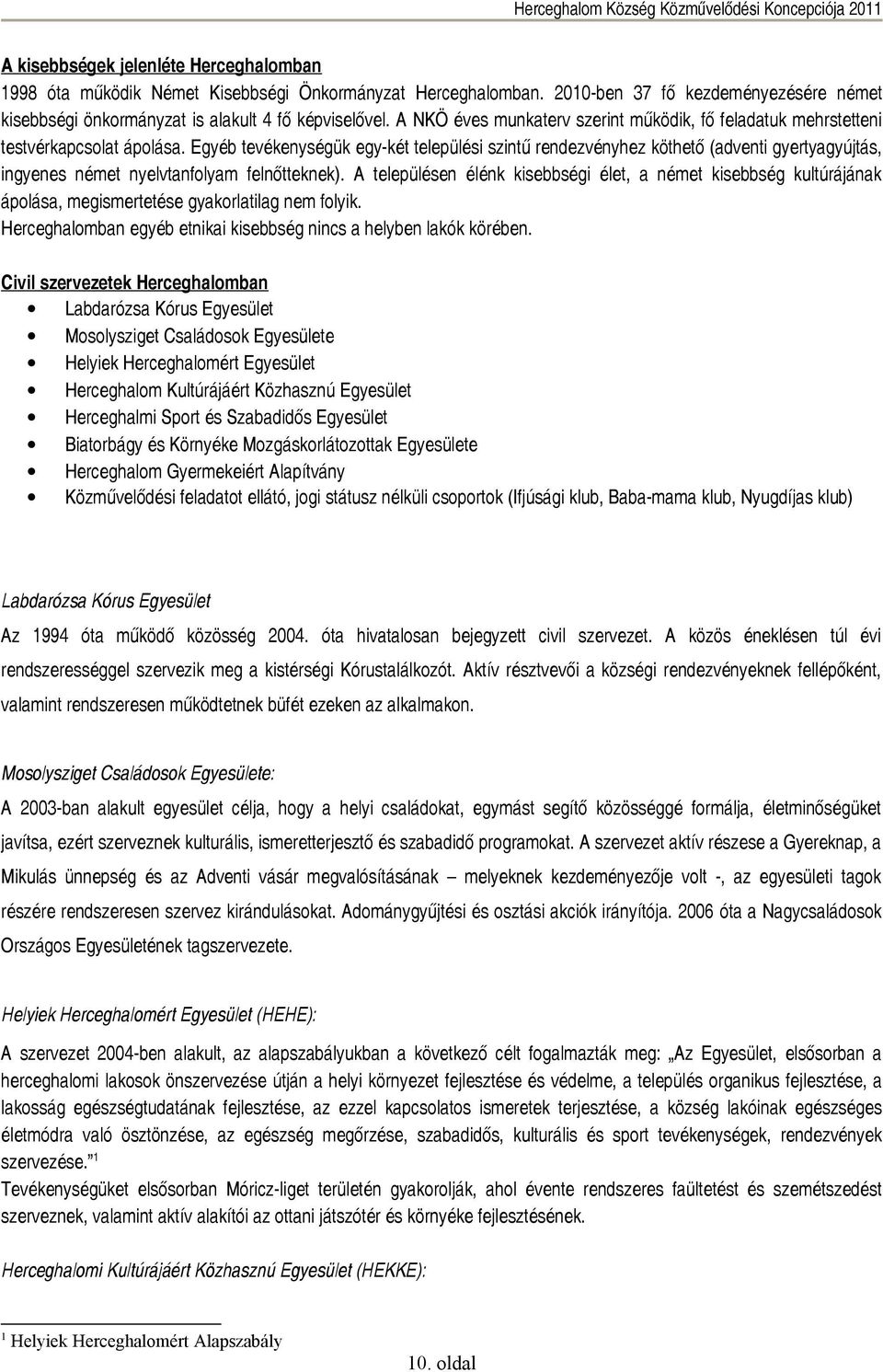 Egyéb tevékenységük egy-két települési szintű rendezvényhez köthető (adventi gyertyagyújtás, ingyenes német nyelvtanfolyam felnőtteknek).