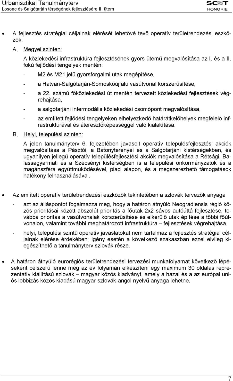 számú főközlekedési út mentén tervezett közlekedési fejlesztések végrehajtása, - a salgótarjáni intermodális közlekedési csomópont megvalósítása, - az említett fejlődési tengelyeken elhelyezkedő