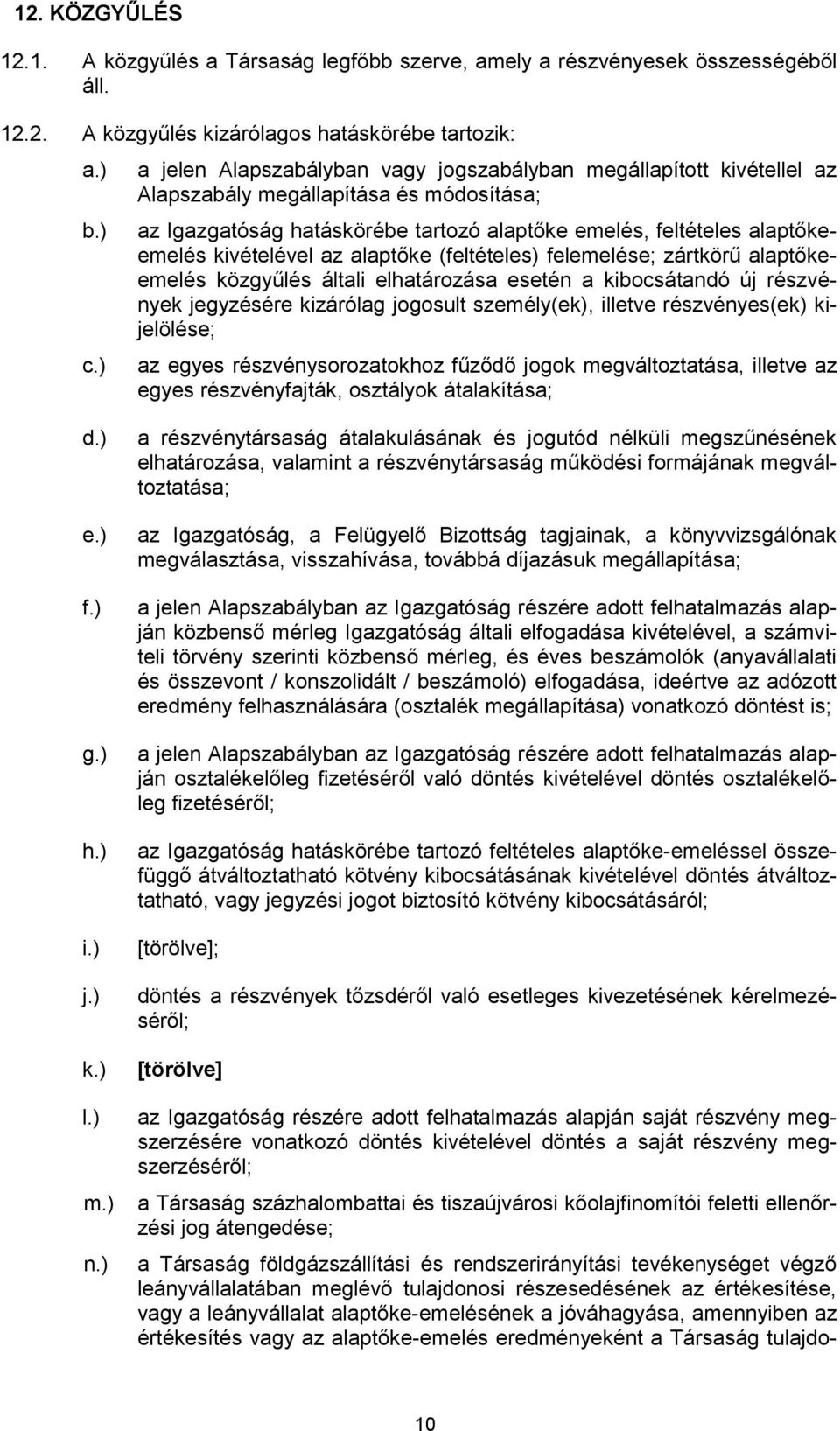 kivételével az alaptőke (feltételes) felemelése; zártkörű alaptőkeemelés közgyűlés általi elhatározása esetén a kibocsátandó új részvények jegyzésére kizárólag jogosult személy(ek), illetve