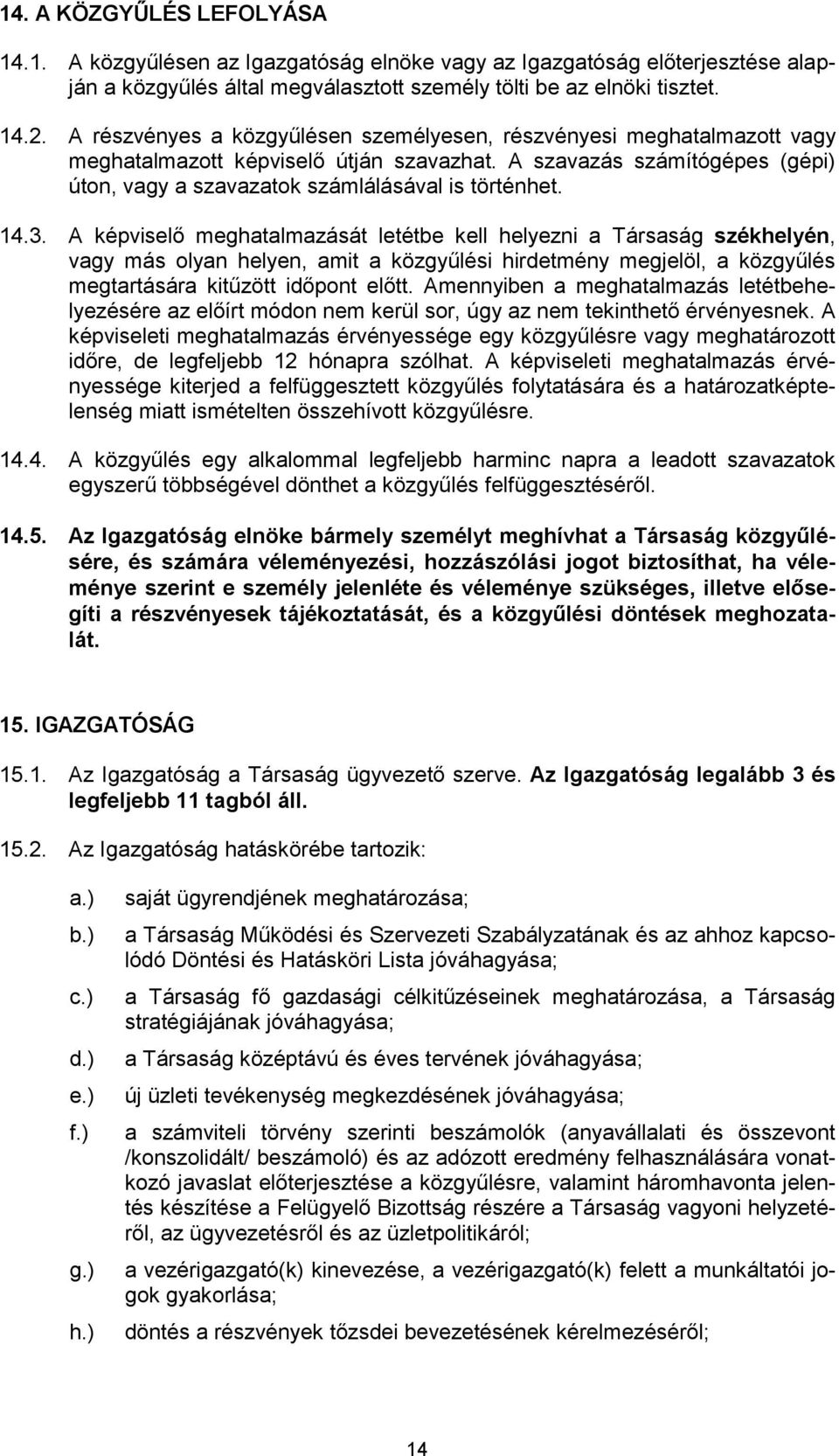 3. A képviselő meghatalmazását letétbe kell helyezni a Társaság székhelyén, vagy más olyan helyen, amit a közgyűlési hirdetmény megjelöl, a közgyűlés megtartására kitűzött időpont előtt.