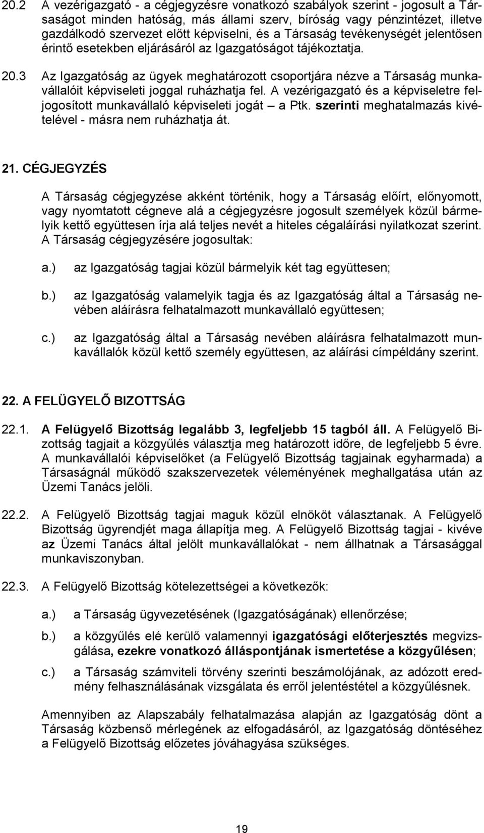 3 Az Igazgatóság az ügyek meghatározott csoportjára nézve a Társaság munkavállalóit képviseleti joggal ruházhatja fel.