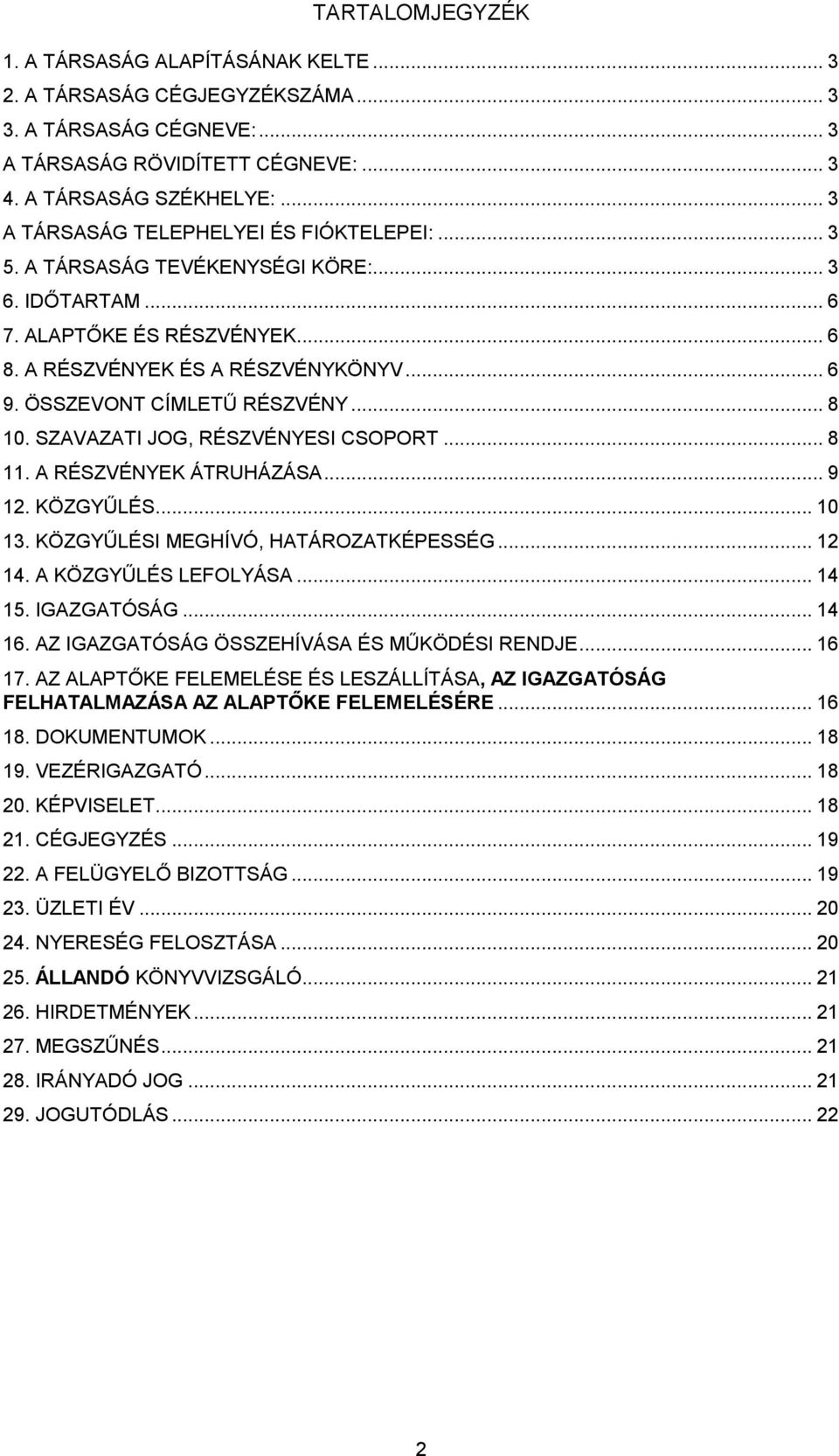 ÖSSZEVONT CÍMLETŰ RÉSZVÉNY... 8 10. SZAVAZATI JOG, RÉSZVÉNYESI CSOPORT... 8 11. A RÉSZVÉNYEK ÁTRUHÁZÁSA... 9 12. KÖZGYŰLÉS... 10 13. KÖZGYŰLÉSI MEGHÍVÓ, HATÁROZATKÉPESSÉG... 12 14.