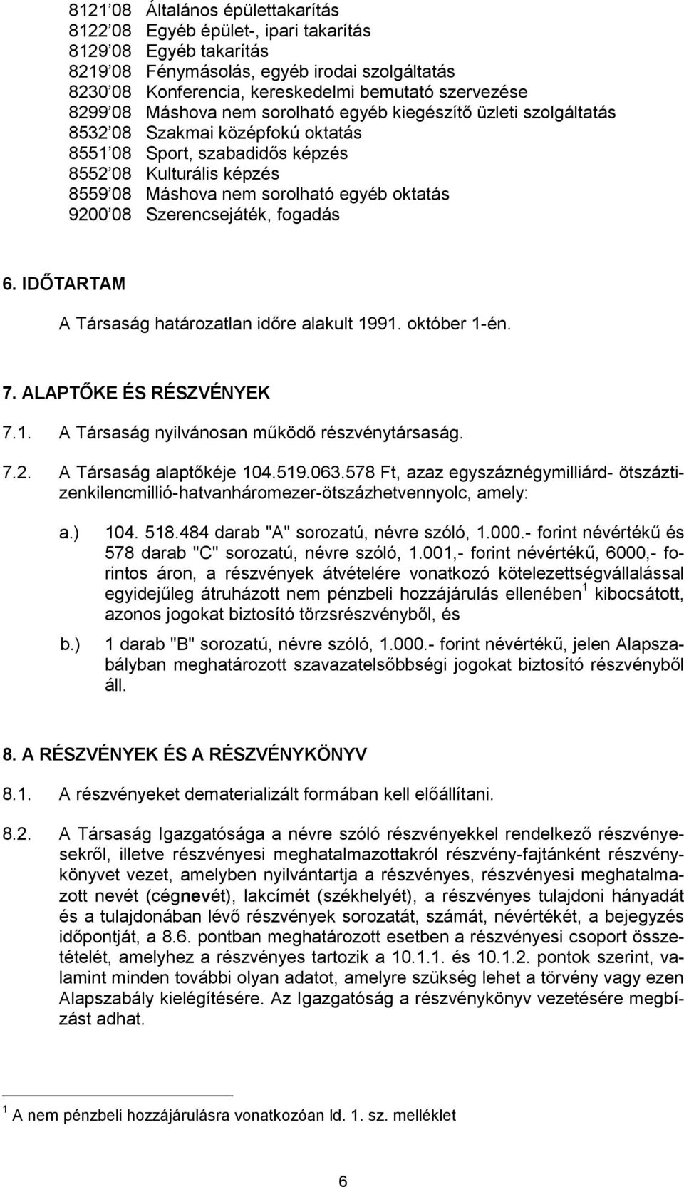 oktatás 9200 08 Szerencsejáték, fogadás 6. IDŐTARTAM A Társaság határozatlan időre alakult 1991. október 1-én. 7. ALAPTŐKE ÉS RÉSZVÉNYEK 7.1. A Társaság nyilvánosan működő részvénytársaság. 7.2. A Társaság alaptőkéje 104.