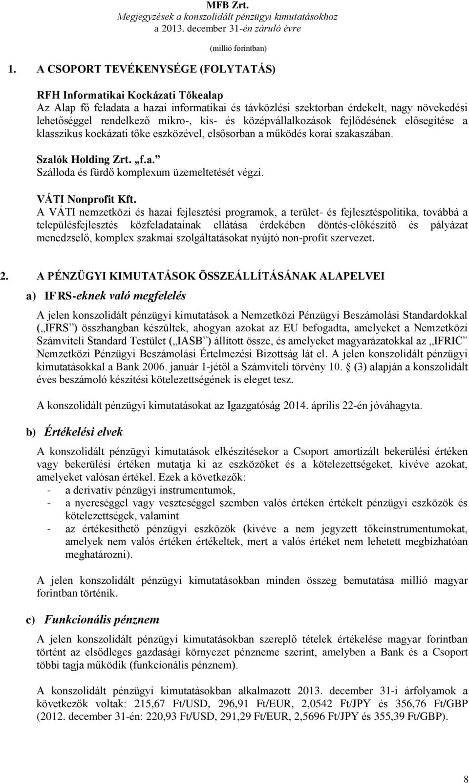 és középvállalkozások fejlődésének elősegítése a klasszikus kockázati tőke eszközével, elsősorban a működés korai szakaszában. Szalók Holding Zrt. f.a. Szálloda és fürdő komplexum üzemeltetését végzi.