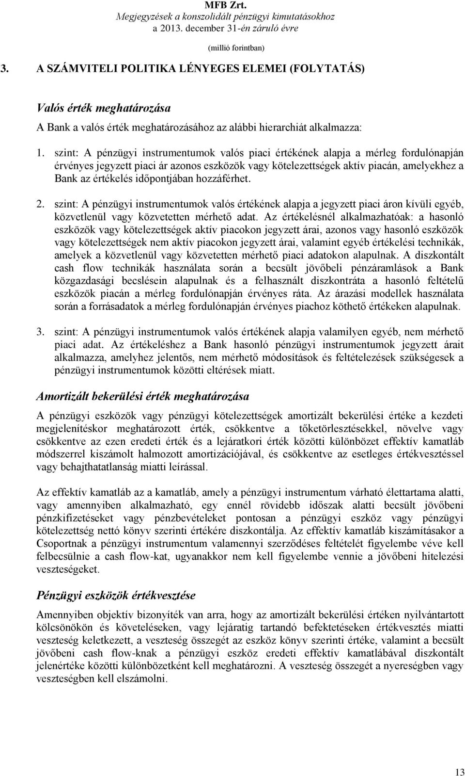 időpontjában hozzáférhet. 2. szint: A pénzügyi instrumentumok valós értékének alapja a jegyzett piaci áron kívüli egyéb, közvetlenül vagy közvetetten mérhető adat.