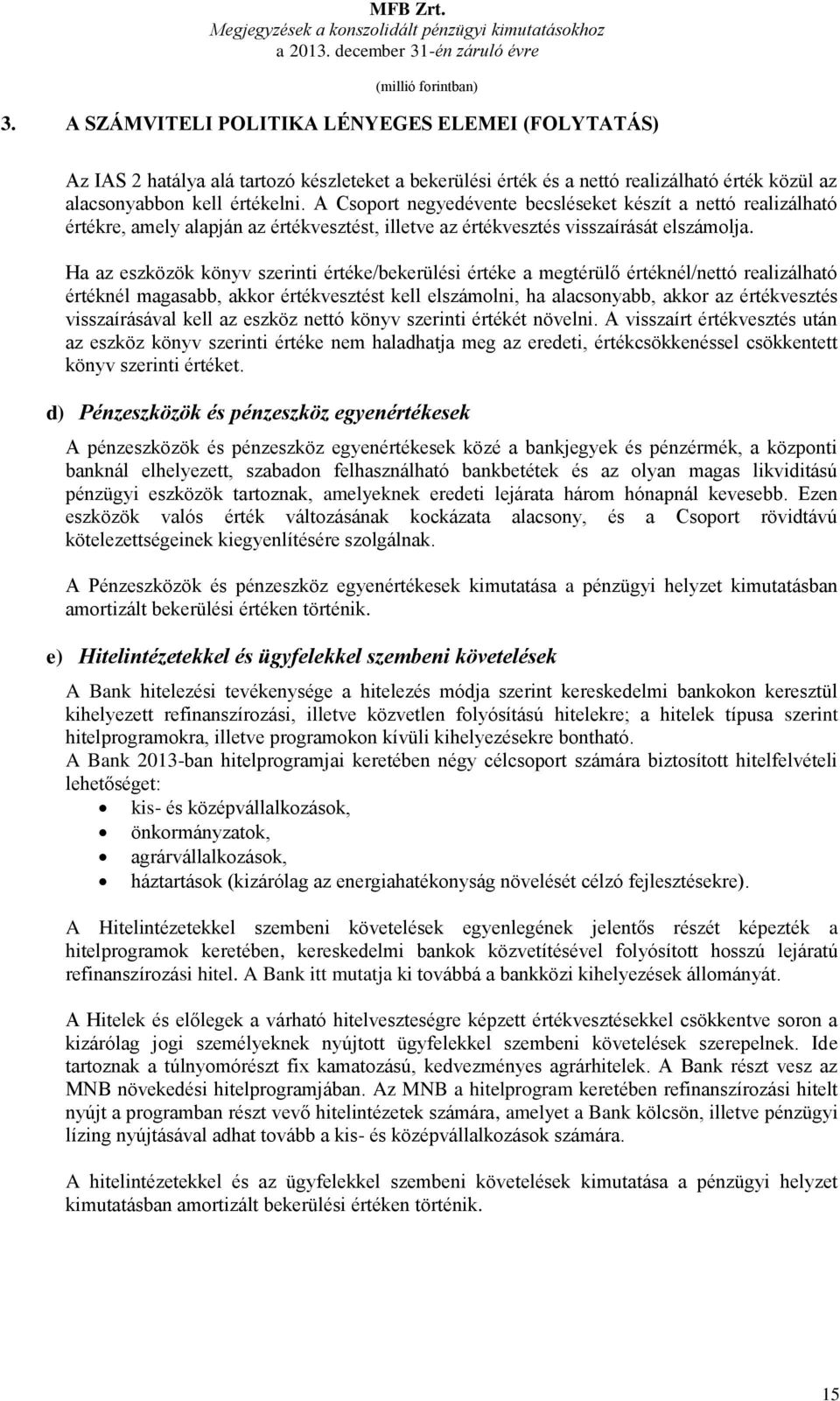 A Csoport negyedévente becsléseket készít a nettó realizálható értékre, amely alapján az értékvesztést, illetve az értékvesztés visszaírását elszámolja.