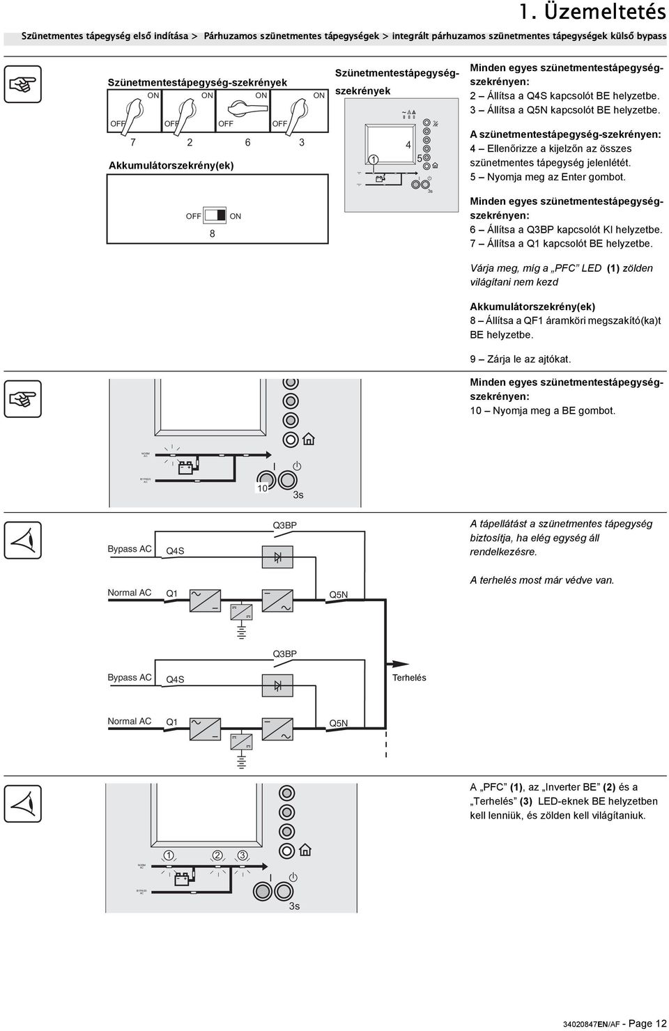 A szünetmentestápegység-szekrényen: 4 Ellenőrizze a kijelzőn az összes szünetmentes tápegység jelenlétét. 5 Nyomja meg az Enter gombot.